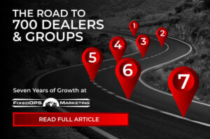 The Road to 700 Dealers & Groups: Seven Years of Growth at FixedOPS Marketing